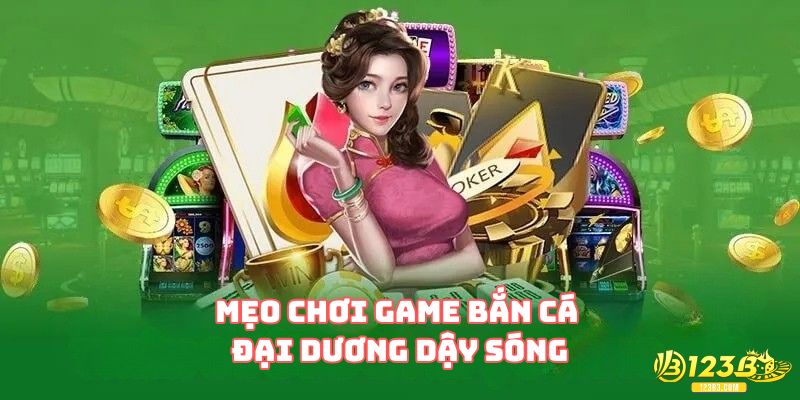 Mẹo chơi game bắn cá Đại Dương Dậy Sóng đỉnh cao