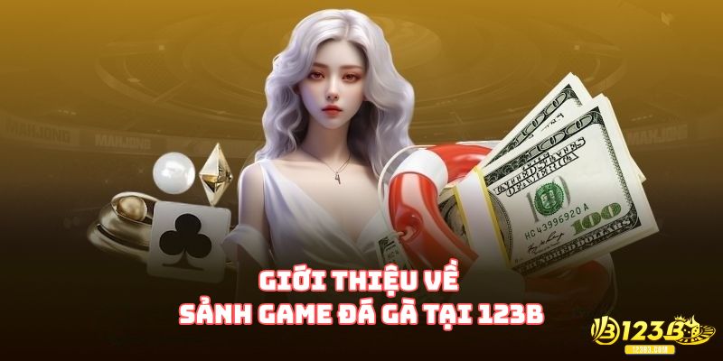 Giới thiệu về sảnh game đá gà tại 123B
