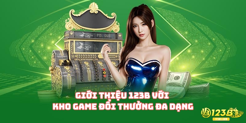 Giới thiệu 123B với kho game đổi thưởng đa dạng