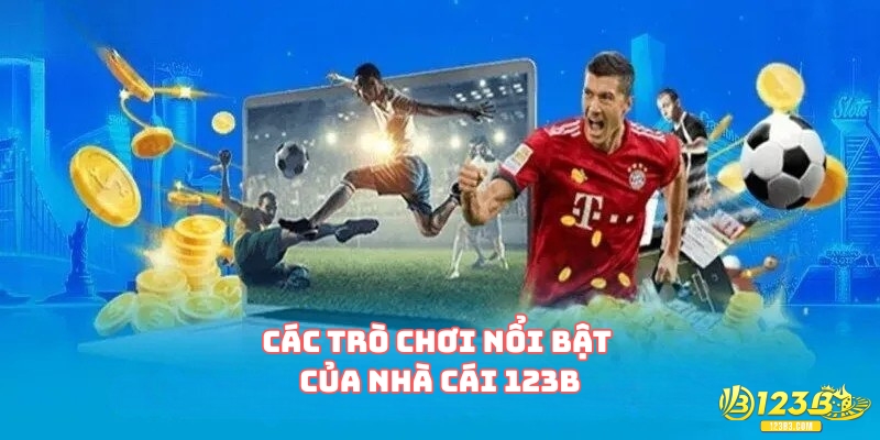Các trò chơi nổi bật của nhà cái 123B