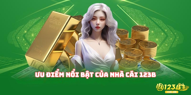 Ưu điểm nổi bật của nhà cái 123B